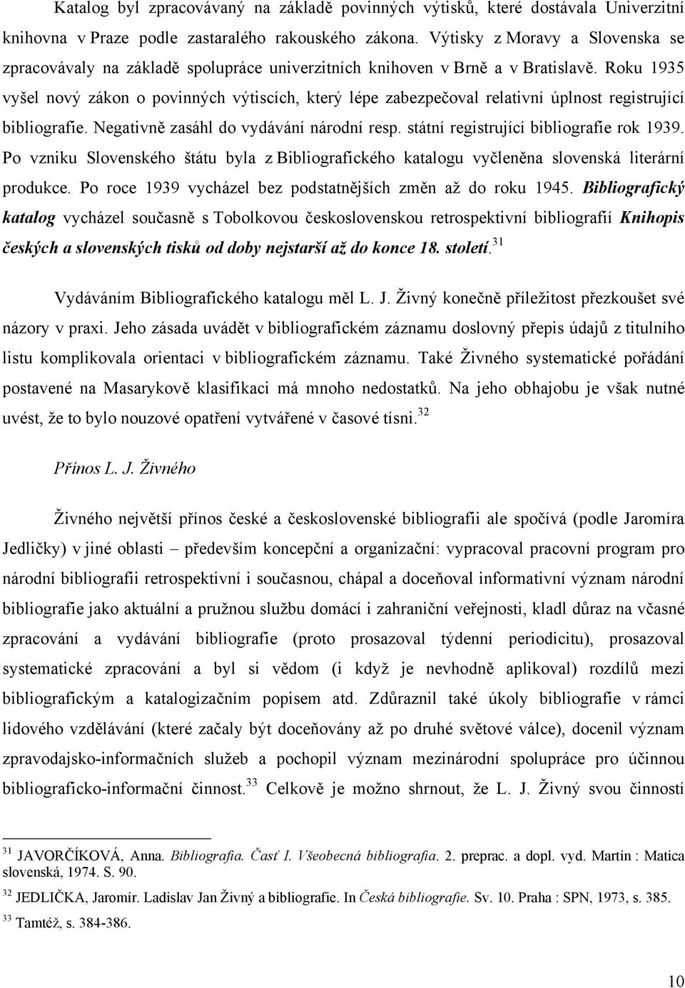 Roku 1935 vyšel nový zákon o povinných výtiscích, který lépe zabezpečoval relativní úplnost registrující bibliografie. Negativně zasáhl do vydávání národní resp.