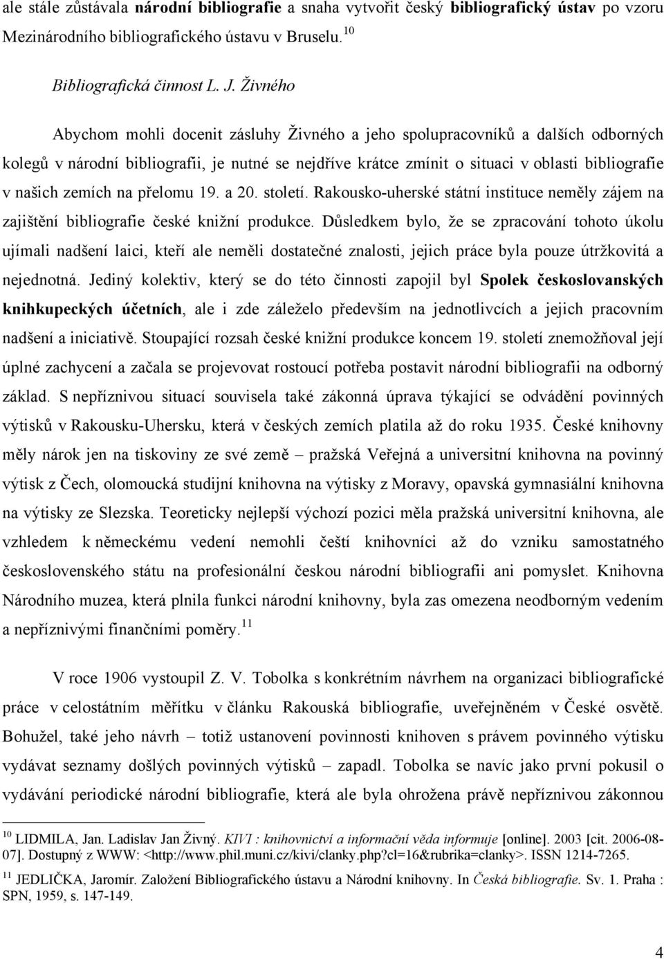 zemích na přelomu 19. a 20. století. Rakousko-uherské státní instituce neměly zájem na zajištění bibliografie české knižní produkce.