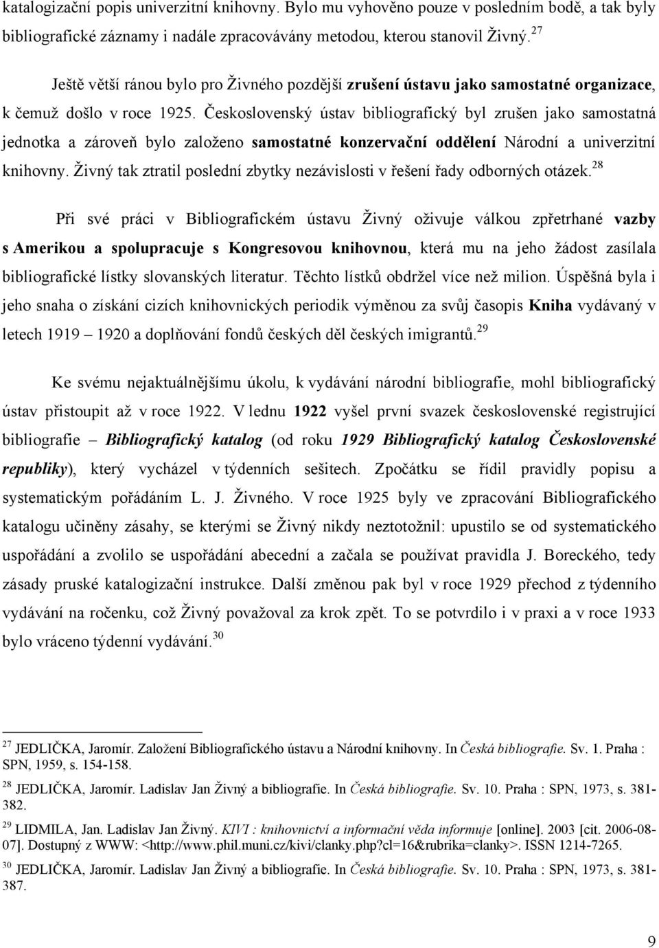 Československý ústav bibliografický byl zrušen jako samostatná jednotka a zároveň bylo založeno samostatné konzervační oddělení Národní a univerzitní knihovny.