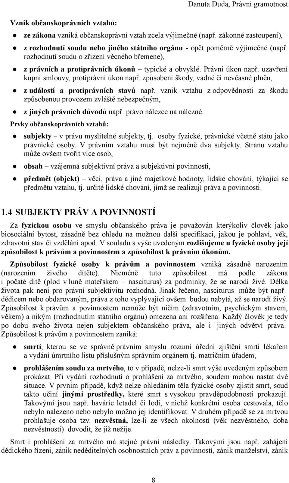 Právní úkon např. uzavření kupní smlouvy, protiprávní úkon např. způsobení škody, vadné či nevčasné plněn, z událostí a protiprávních stavů např.