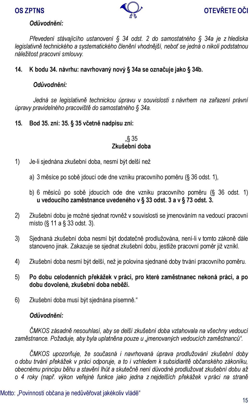 návrhu: navrhovaný nový 34a se označuje jako 34b. Jedná se legislativně technickou úpravu v souvislosti s návrhem na zařazení právní úpravy pravidelného pracoviště do samostatného 34a. 15. Bod 35.