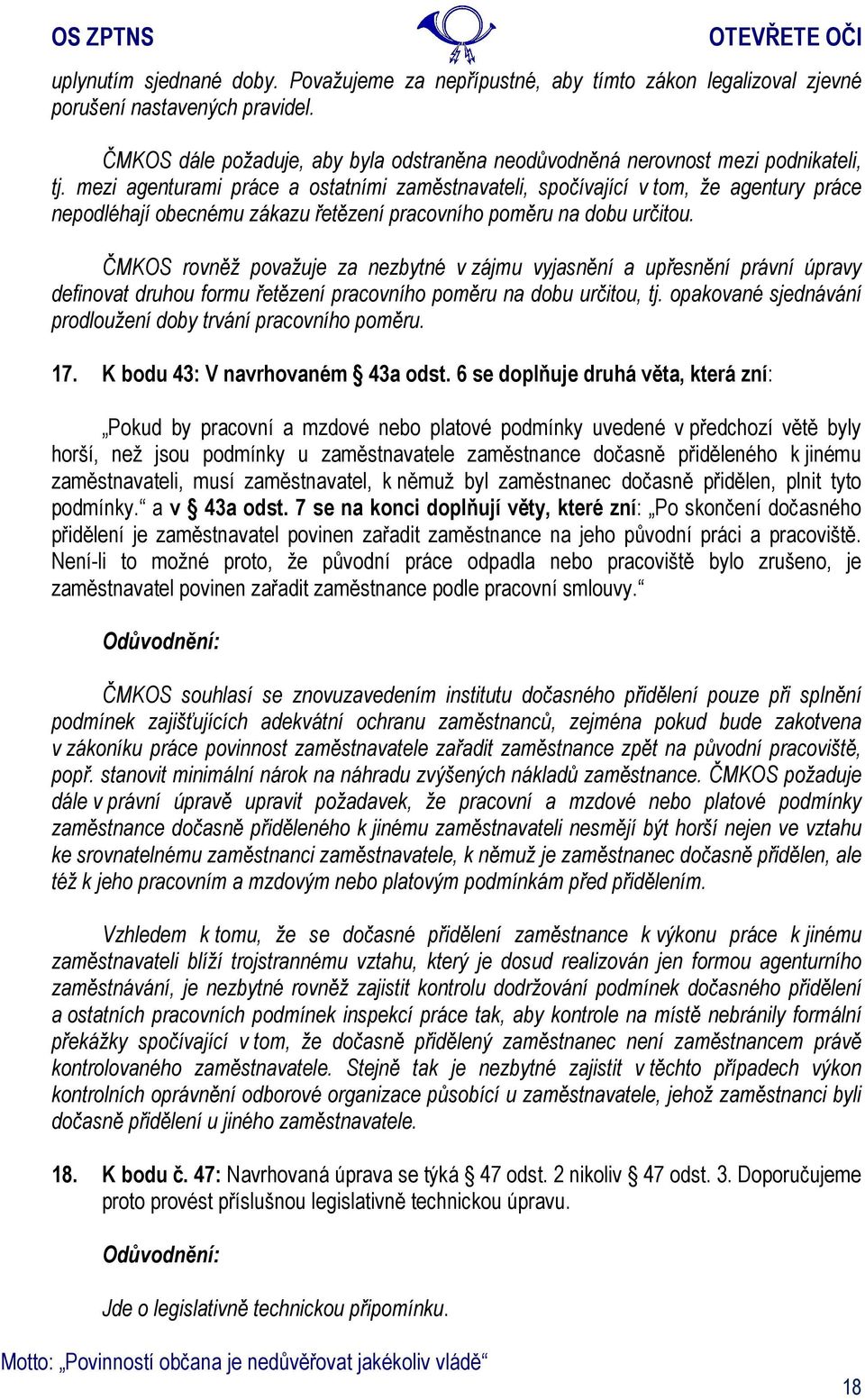 mezi agenturami práce a ostatními zaměstnavateli, spočívající v tom, že agentury práce nepodléhají obecnému zákazu řetězení pracovního poměru na dobu určitou.