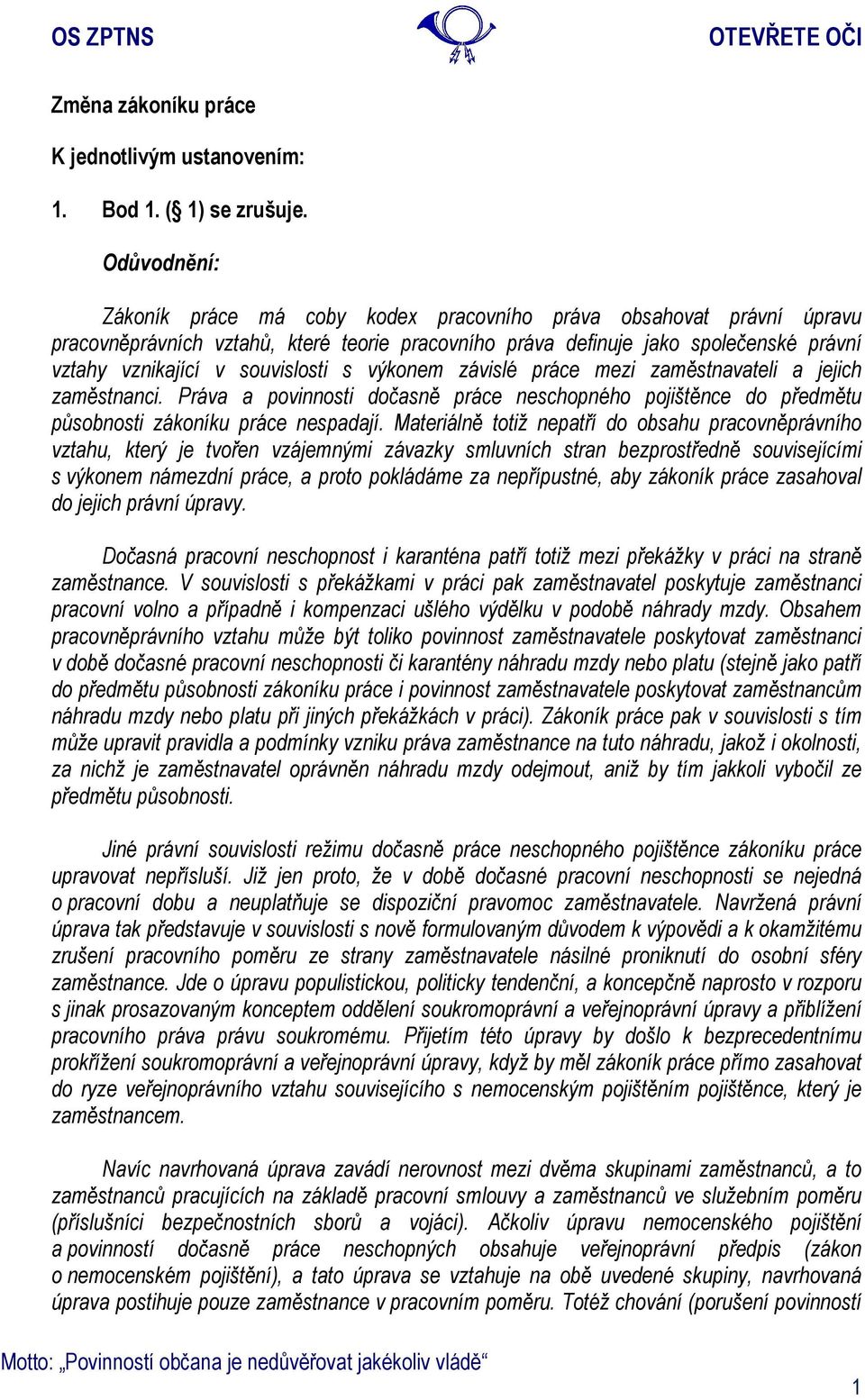 závislé práce mezi zaměstnavateli a jejich zaměstnanci. Práva a povinnosti dočasně práce neschopného pojištěnce do předmětu působnosti zákoníku práce nespadají.