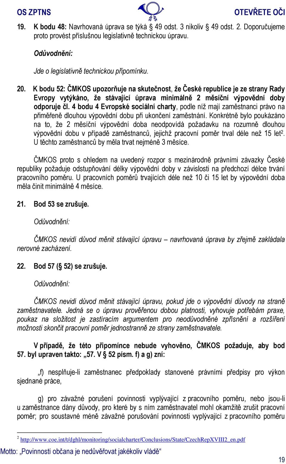 4 bodu 4 Evropské sociální charty, podle níž mají zaměstnanci právo na přiměřeně dlouhou výpovědní dobu při ukončení zaměstnání.