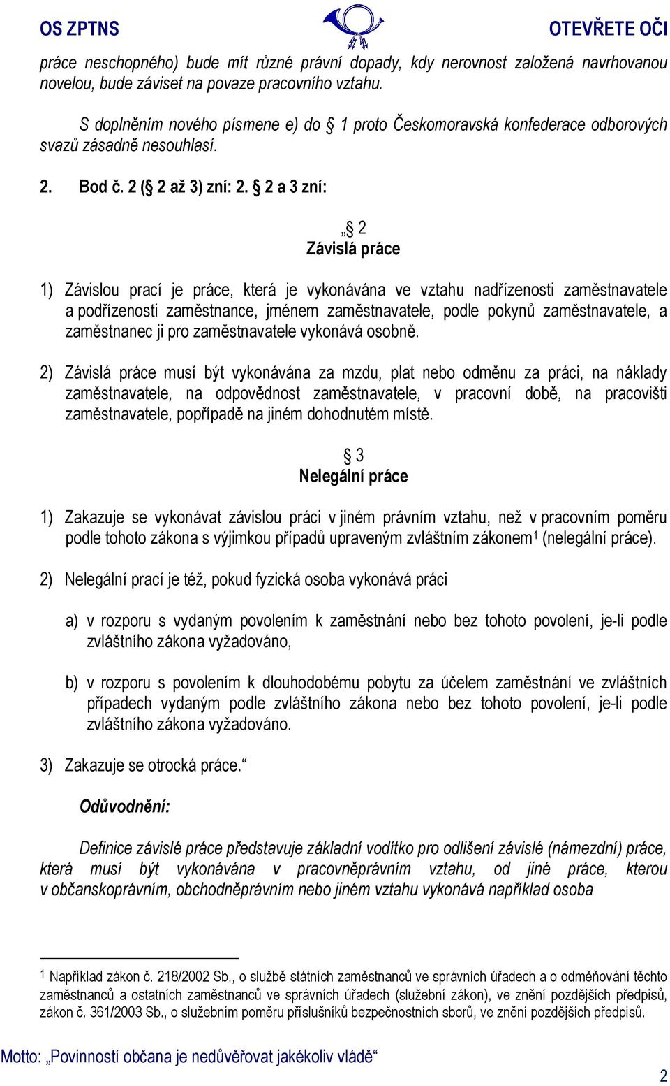 2 a 3 zní: 2 Závislá práce 1) Závislou prací je práce, která je vykonávána ve vztahu nadřízenosti zaměstnavatele a podřízenosti zaměstnance, jménem zaměstnavatele, podle pokynů zaměstnavatele, a