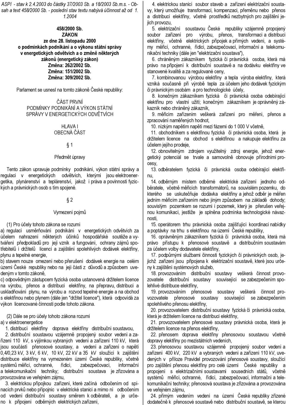 Parlament se usnesl na tomto zákoně České republiky: ČÁST PRVNÍ PODMÍNKY PODNIKÁNÍ A VÝKON STÁTNÍ SPRÁVY V ENERGETICKÝCH ODVĚTVÍCH HLAVA I OBECNÁ ČÁST 1 Předmět úpravy Tento zákon upravuje podmínky