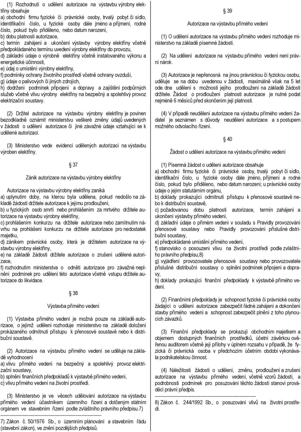 elektřiny do provozu, d) základní údaje o výrobně elektřiny včetně instalovaného výkonu a energetické účinnosti, e) údaj o umístění výrobny elektřiny, f) podmínky ochrany životního prostředí včetně