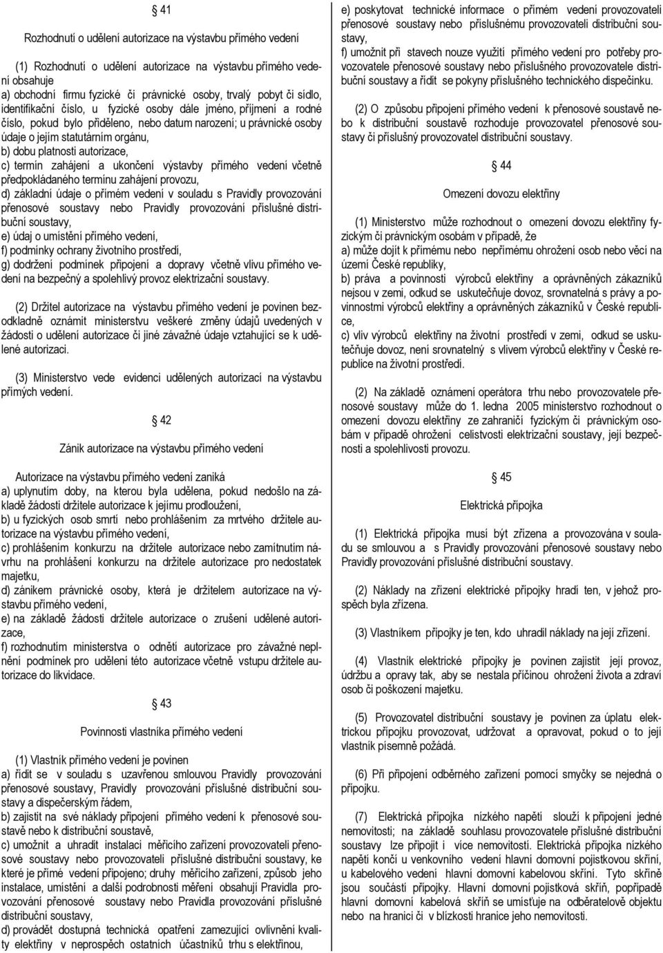 autorizace, c) termín zahájení a ukončení výstavby přímého vedení včetně předpokládaného termínu zahájení provozu, d) základní údaje o přímém vedení v souladu s Pravidly provozování přenosové