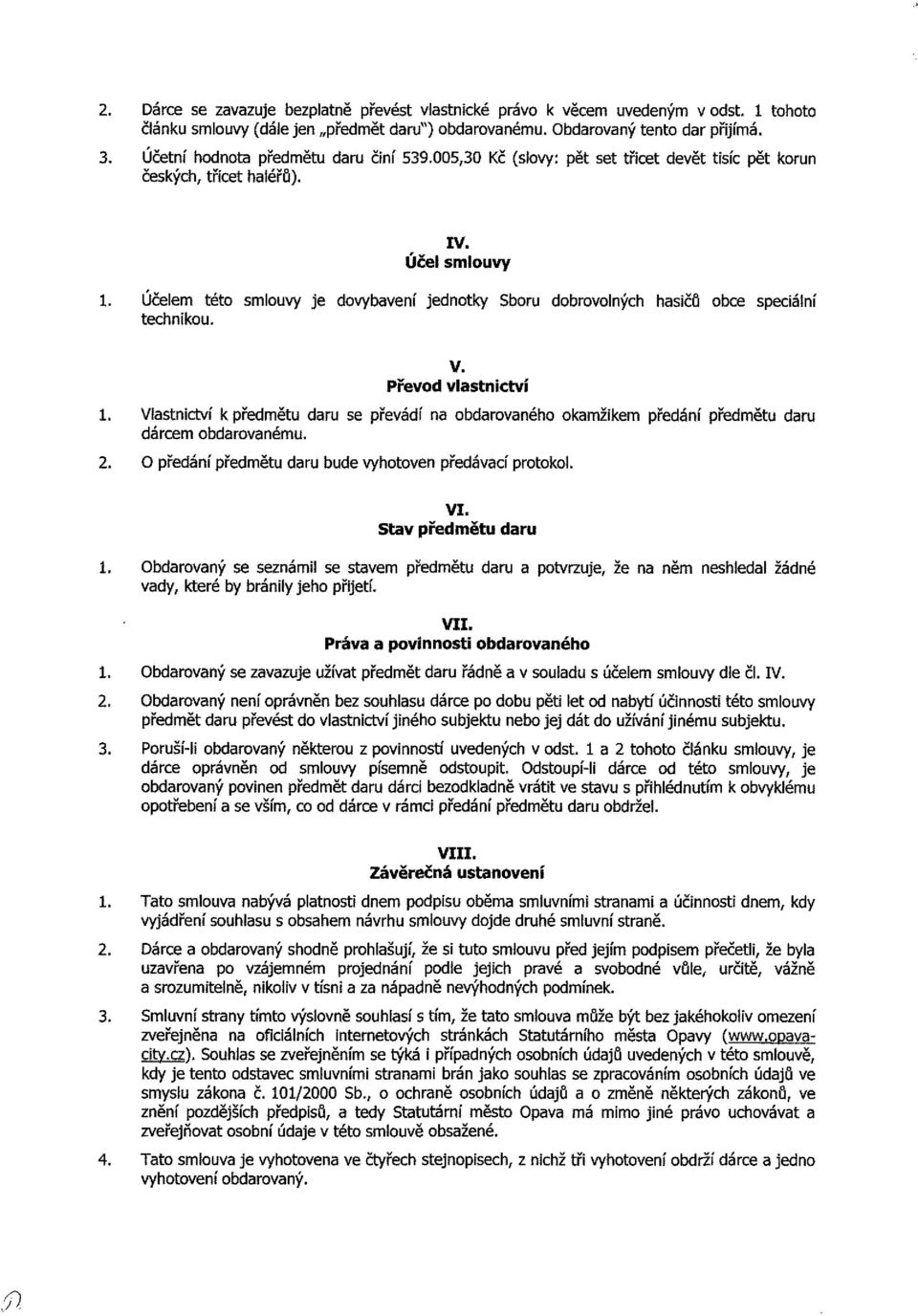 Účelem této smlouvy je dovybavení jednotky Sboru dobrovolných hasičů obce speciální technikou. V. Převod vlastnictví 1.
