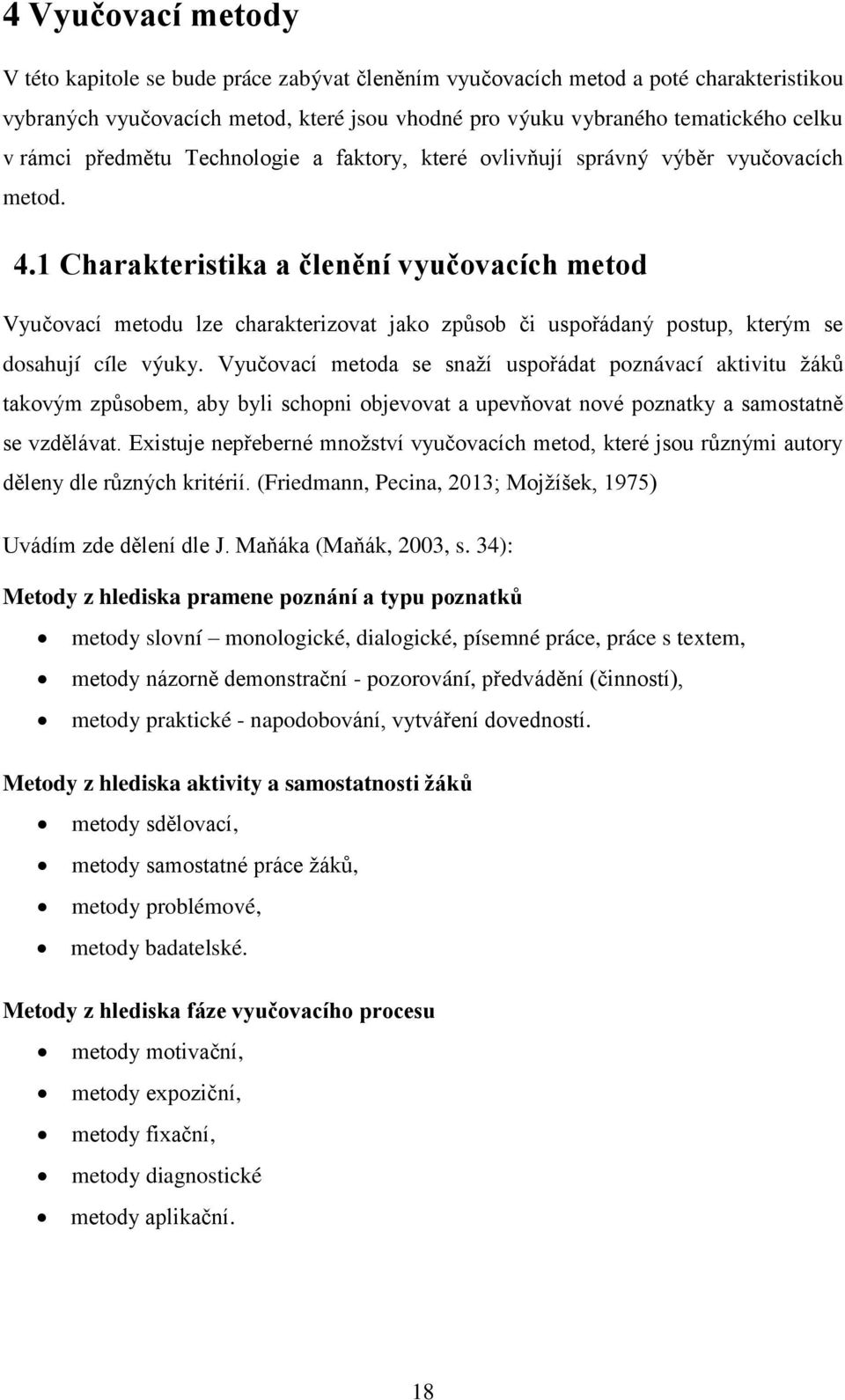 1 Charakteristika a členění vyučovacích metod Vyučovací metodu lze charakterizovat jako způsob či uspořádaný postup, kterým se dosahují cíle výuky.