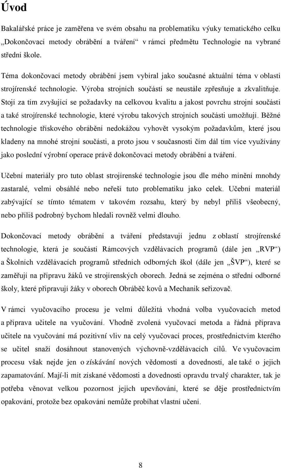 Stojí za tím zvyšující se požadavky na celkovou kvalitu a jakost povrchu strojní součásti a také strojírenské technologie, které výrobu takových strojních součásti umožňují.