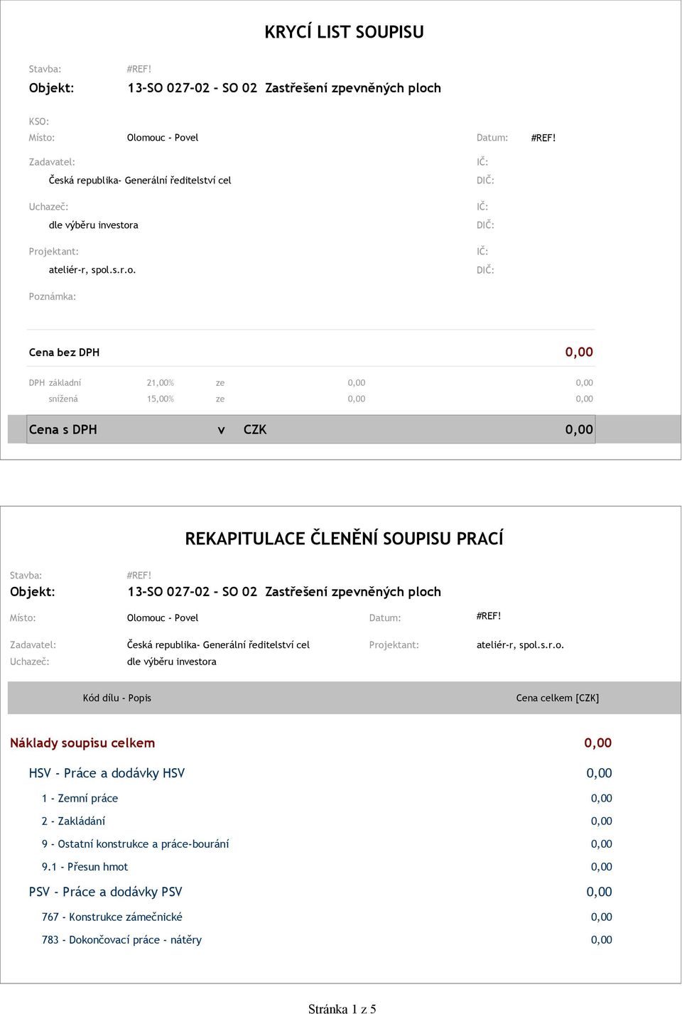 15,00% ze 0,00 0,00 Cena s DPH v CZK 0,00 REKAPITULACE ČLENĚNÍ SOUPISU PRACÍ Místo: Olomouc - Povel Datum: Zadavatel: Česká republika- Generální ředitelství cel Projektant: