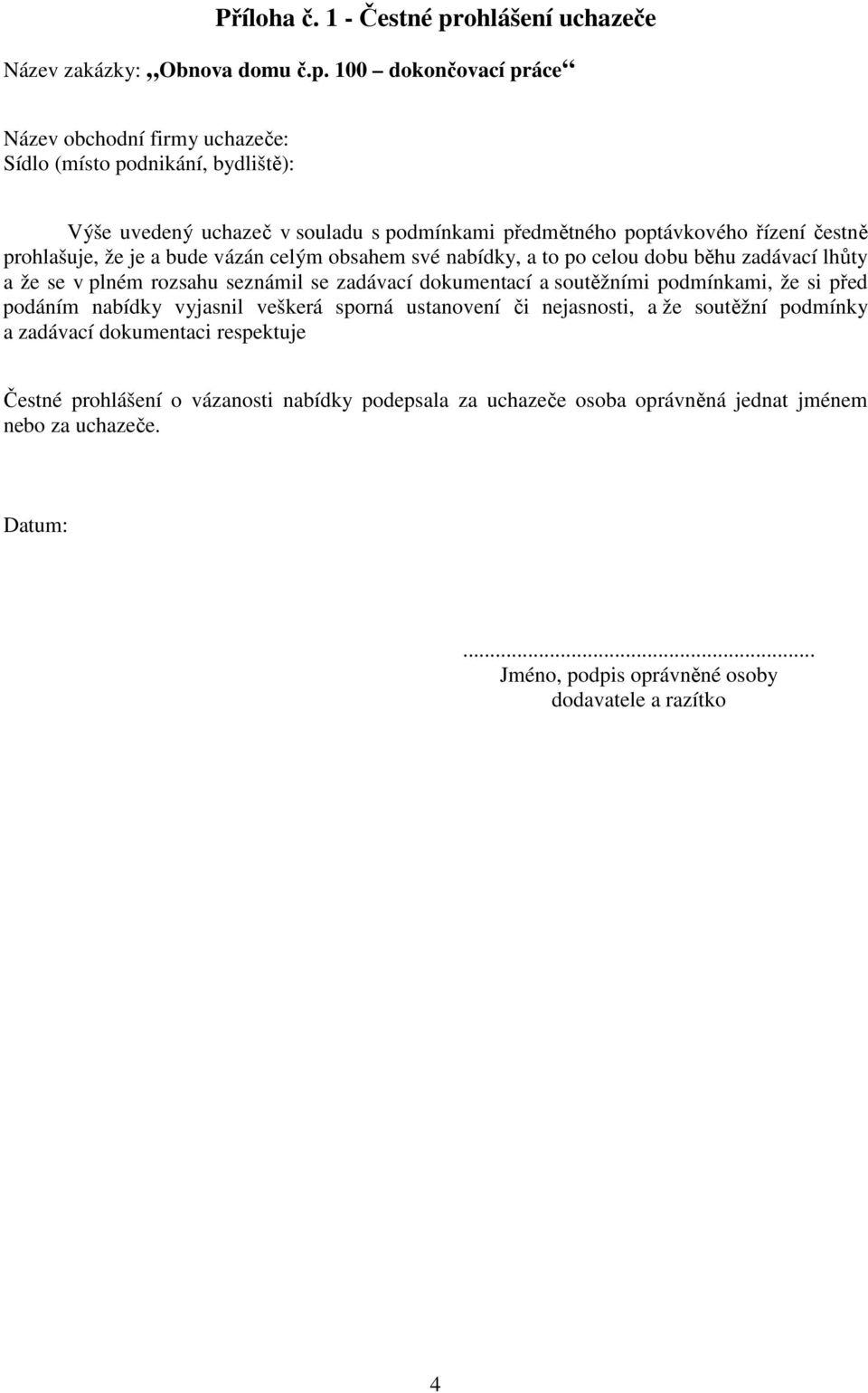 100 dokončovací práce Název obchodní firmy uchazeče: Sídlo (místo podnikání, bydliště): Výše uvedený uchazeč v souladu s podmínkami předmětného poptávkového řízení čestně