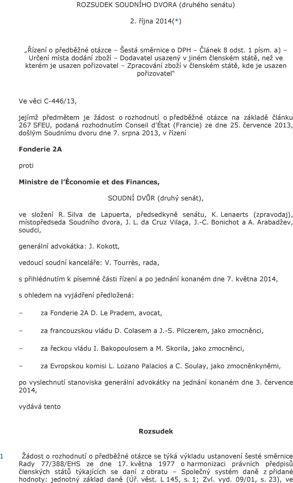 předmětem je žádost o rozhodnutí o předběžné otázce na základě článku 267 SFEU, podaná rozhodnutím Conseil d'état (Francie) ze dne 25. července 2013, došlým Soudnímu dvoru dne 7.