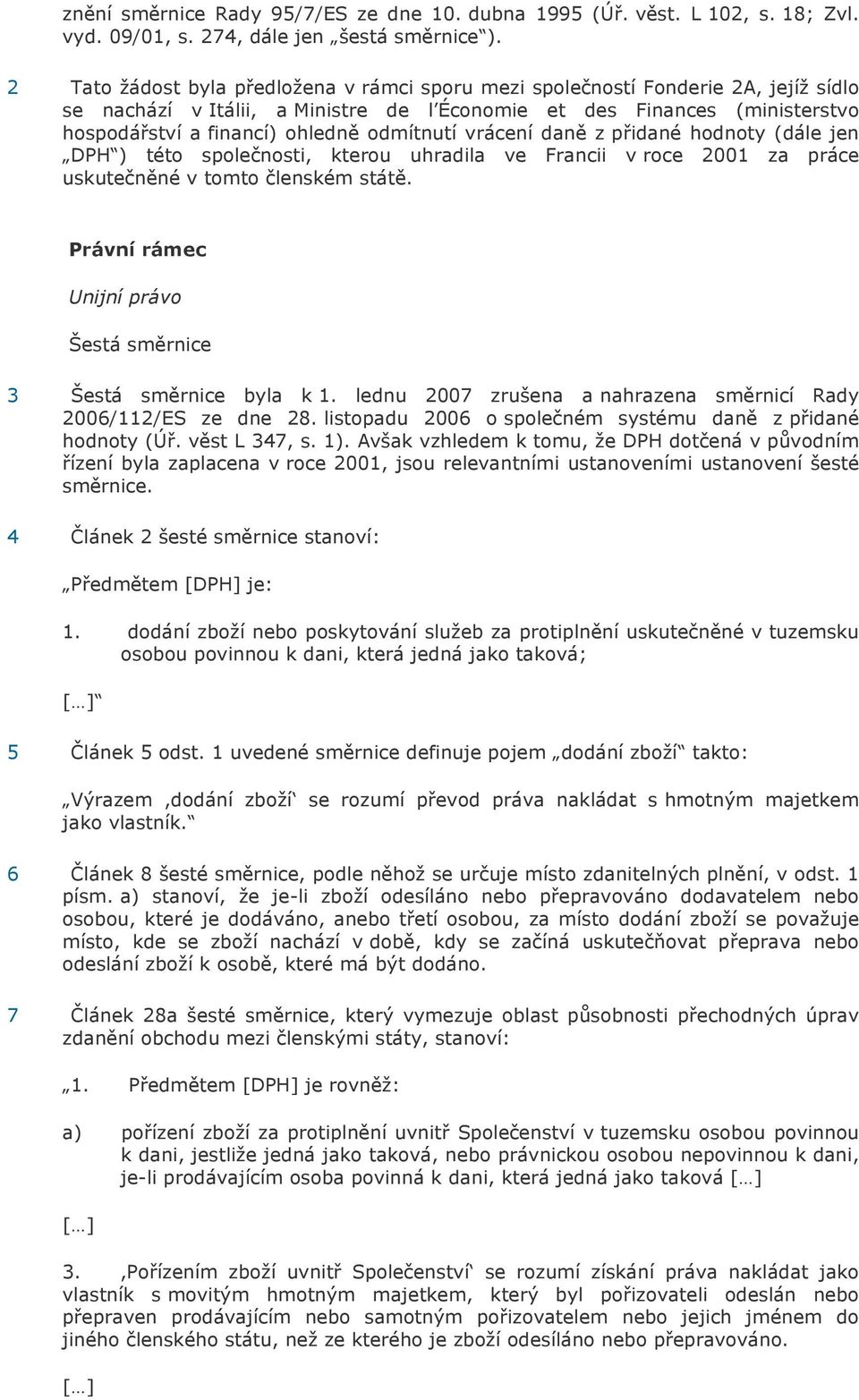 odmítnutí vrácení daně z přidané hodnoty (dále jen DPH ) této společnosti, kterou uhradila ve Francii v roce 2001 za práce uskutečněné v tomto členském státě.