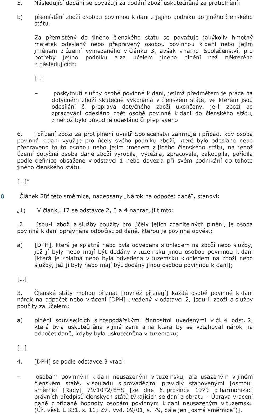 Společenství, pro potřeby jejího podniku a za účelem jiného plnění než některého z následujících: poskytnutí služby osobě povinné k dani, jejímž předmětem je práce na dotyčném zboží skutečně vykonaná