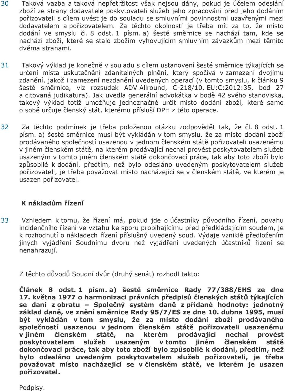 a) šesté směrnice se nachází tam, kde se nachází zboží, které se stalo zbožím vyhovujícím smluvním závazkům mezi těmito dvěma stranami.