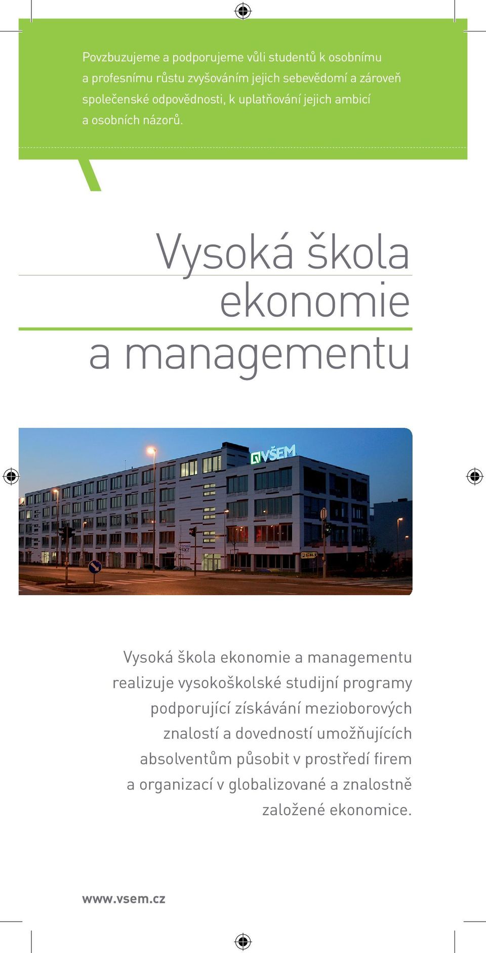 Vysoká škola ekonomie a managementu Vysoká škola ekonomie a managementu realizuje vysokoškolské studijní programy