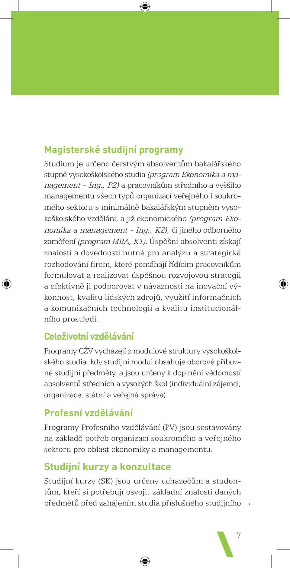 Ekonomika a management - Ing., K2), či jiného odborného zaměření (program MBA, K1).