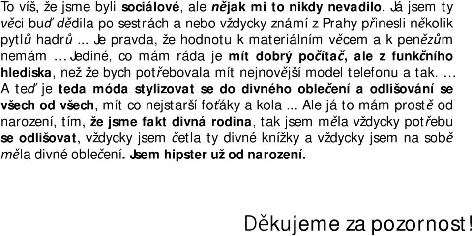 telefonu a tak. A teď je teda móda stylizovat se do divného oblečení a odlišování se všech od všech, mít co nejstarší foťáky a kola.