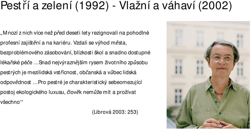 Vzdali se výhod města, bezproblémového zásobování, blízkosti škol a snadno dostupné lékařské péče Snad nejvýraznějším