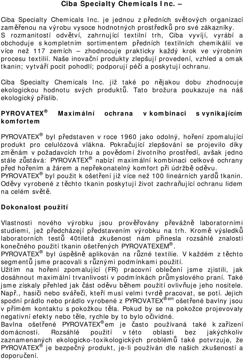 výrobním procesu textilií. Naše inovační produkty zlepšují provedení, vzhled a omak tkanin; vytváří pocit pohodlí; podporují péči a poskytují ochranu. Ciba Specialty Chemicals Inc.