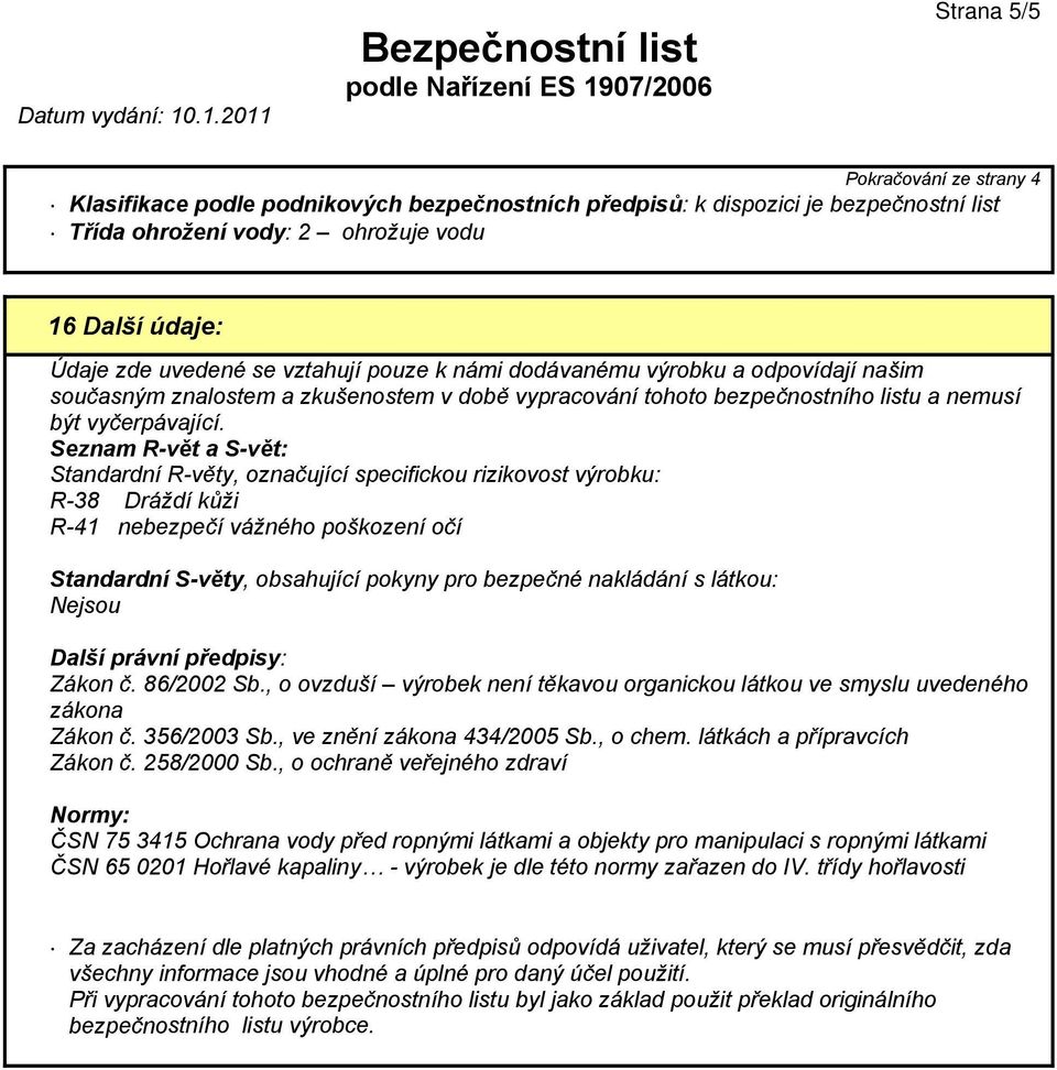 Seznam R-vět a S-vět: Standardní R-věty, označující specifickou rizikovost výrobku: R-38 Dráždí kůži R-41 nebezpečí vážného poškození očí Standardní S-věty, obsahující pokyny pro bezpečné nakládání s