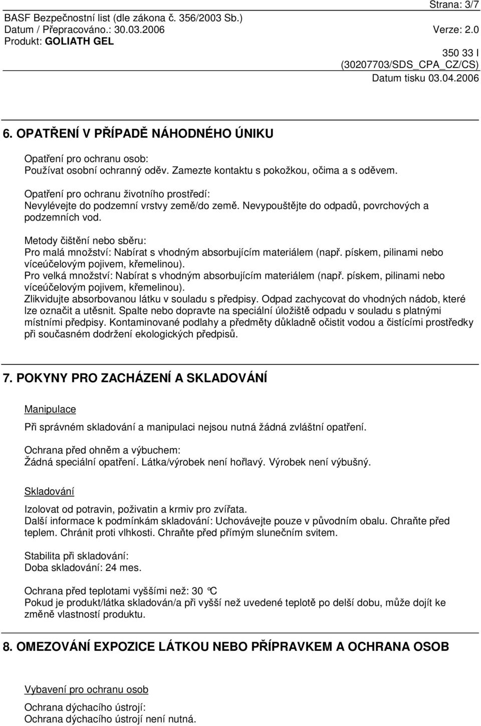 Metody ištní nebo sbru: Pro malá množství: Nabírat s vhodným absorbujícím materiálem (nap. pískem, pilinami nebo víceúelovým pojivem, kemelinou).