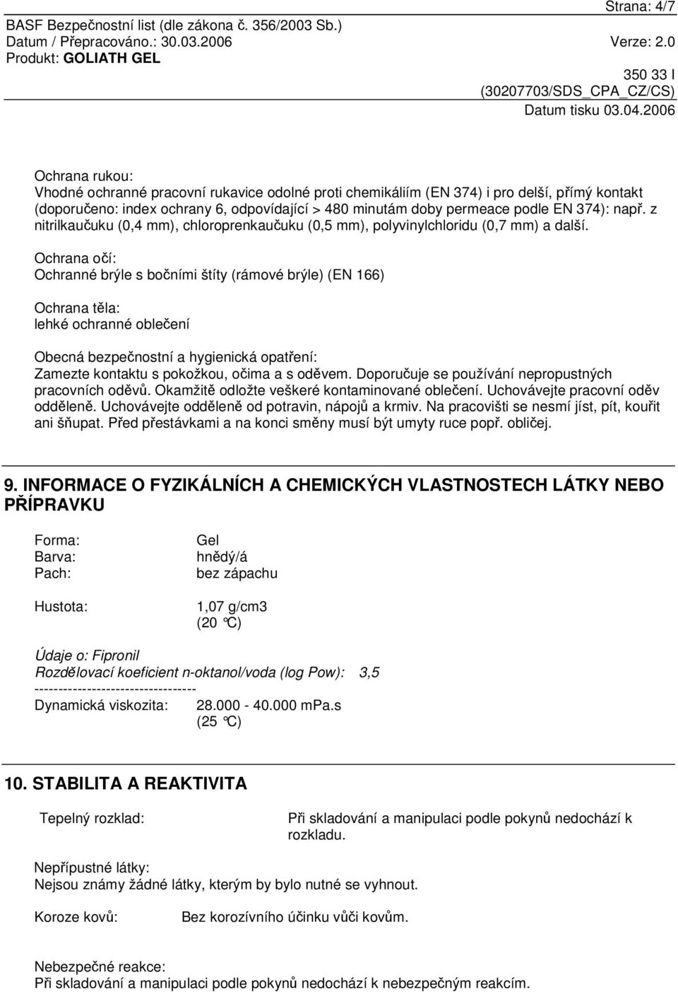 Ochrana oí: Ochranné brýle s boními štíty (rámové brýle) (EN 166) Ochrana tla: lehké ochranné obleení Obecná bezpenostní a hygienická opatení: Zamezte kontaktu s pokožkou, oima a s odvem.