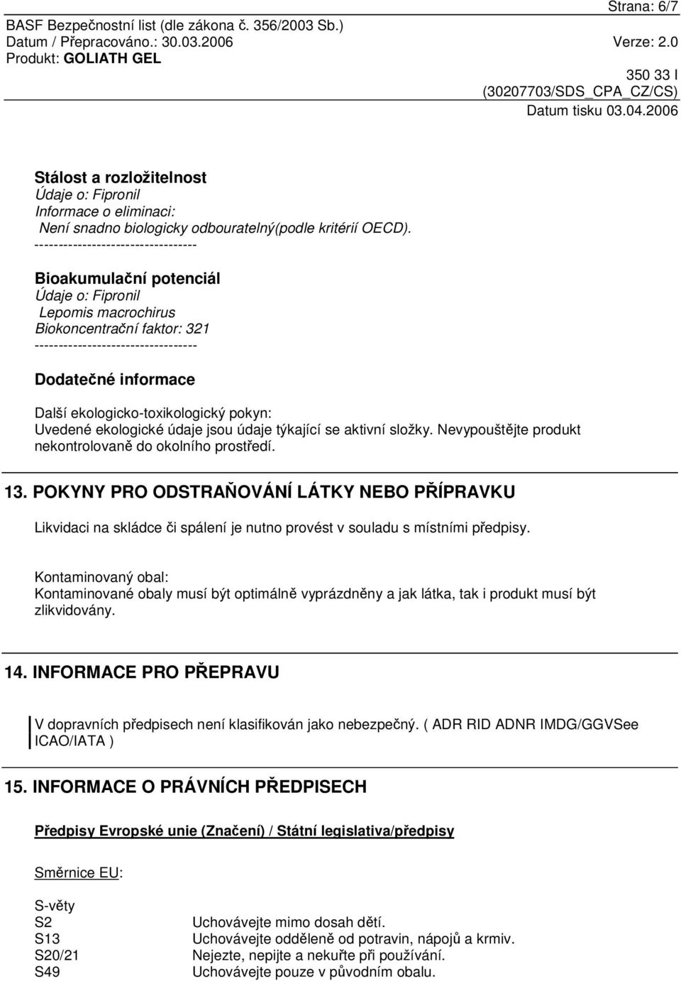 Nevypouštjte produkt nekontrolovan do okolního prostedí. 13. POKYNY PRO ODSTRAOVÁNÍ LÁTKY NEBO PÍPRAVKU Likvidaci na skládce i spálení je nutno provést v souladu s místními pedpisy.