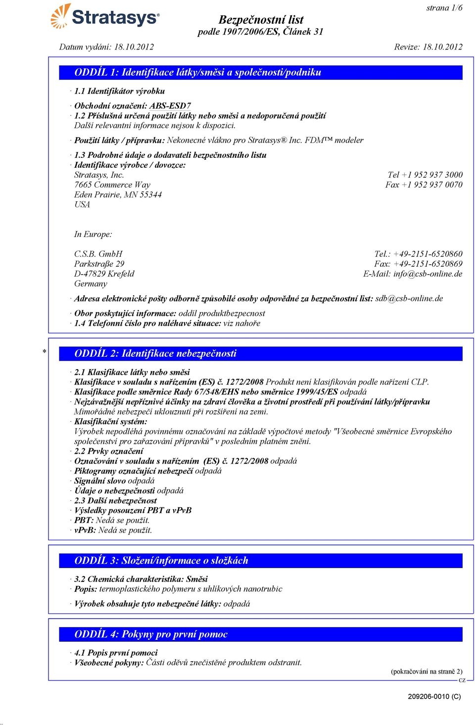 3 Podrobné údaje o dodavateli bezpečnostního listu Identifikace výrobce / dovozce: Stratasys, Inc. Tel +1 952 937 3000 7665 Commerce Way Fax +1 952 937 0070 Eden Prairie, MN 55344 USA In Europe: C.S.B.