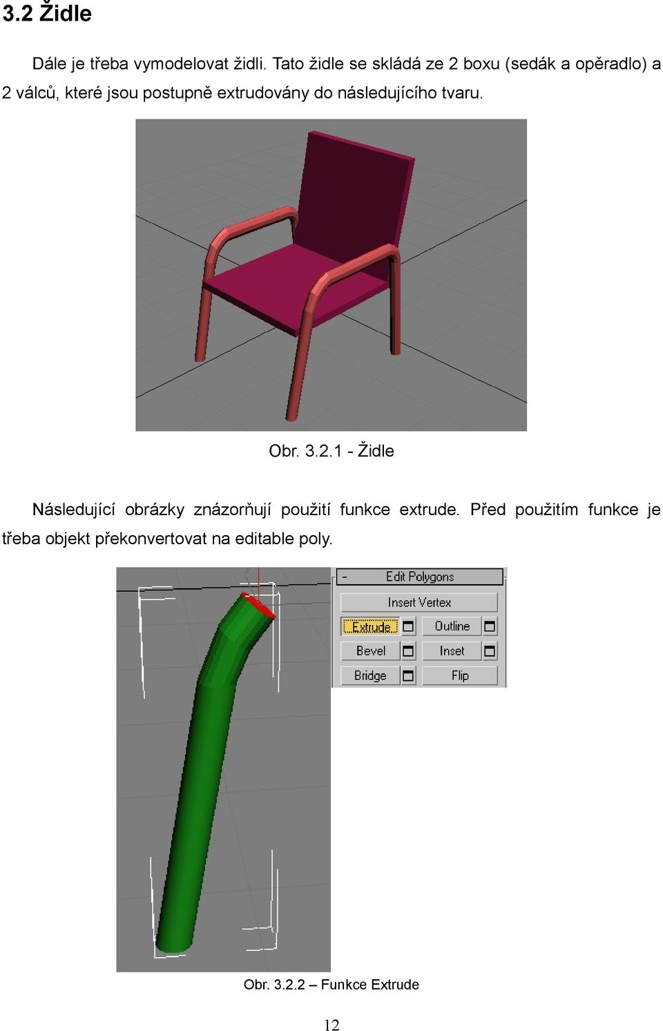 extrudovány do následujícího tvaru. Obr. 3.2.