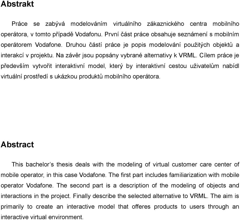 Cílem práce je především vytvořit interaktivní model, který by interaktivní cestou uživatelům nabídl virtuální prostředí s ukázkou produktů mobilního operátora.