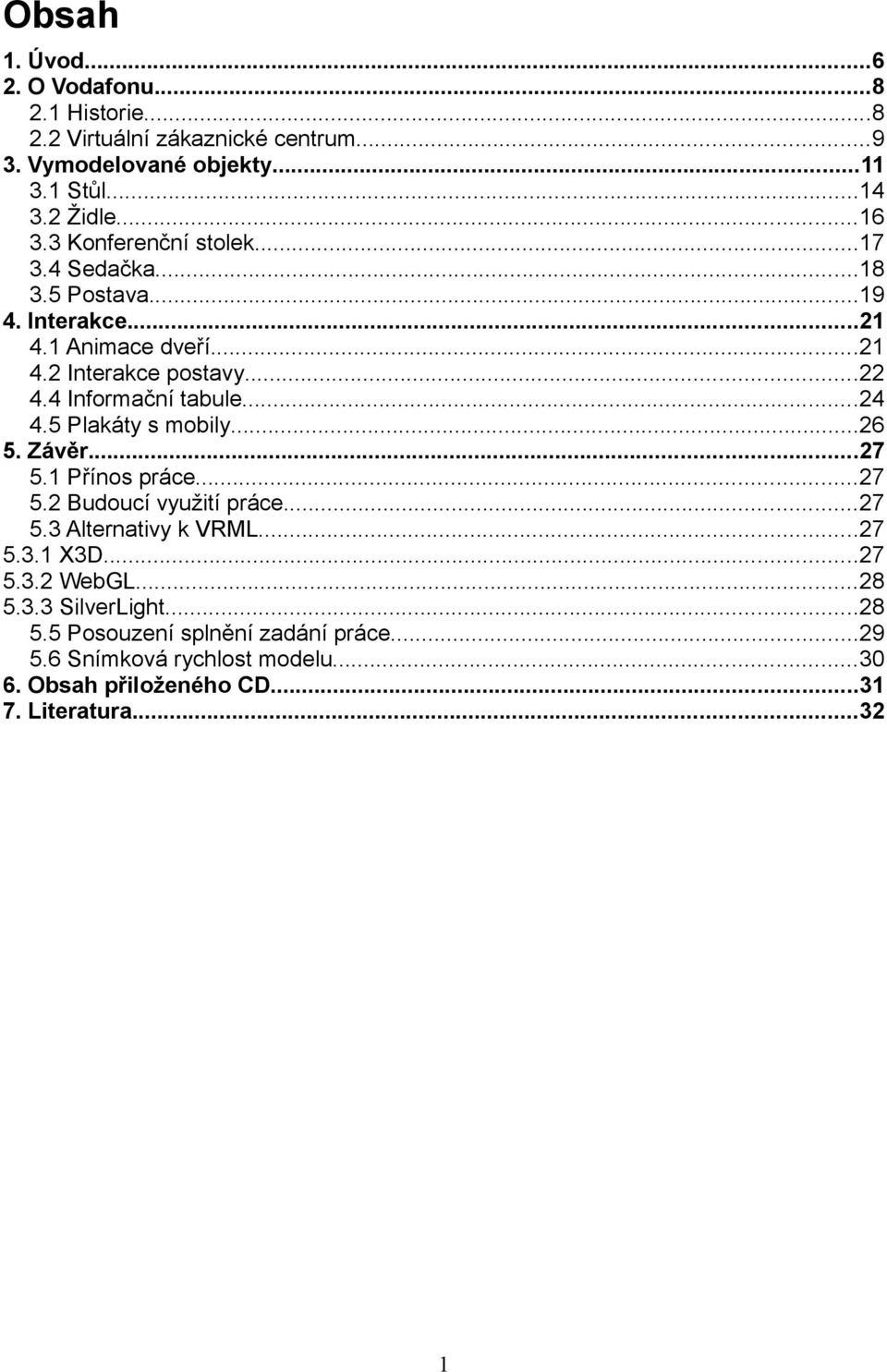 ..24 4.5 Plakáty s mobily...26 5. Závěr...27 5.1 Přínos práce...27 5.2 Budoucí využití práce...27 5.3 Alternativy k VRML...27 5.3.1 X3D...27 5.3.2 WebGL.