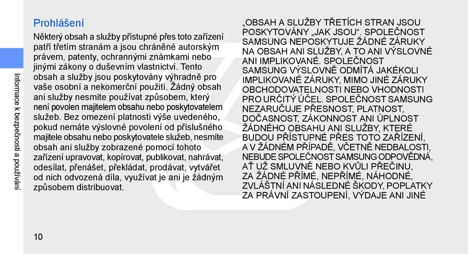 Žádný obsah ani služby nesmíte používat způsobem, který není povolen majitelem obsahu nebo poskytovatelem služeb.