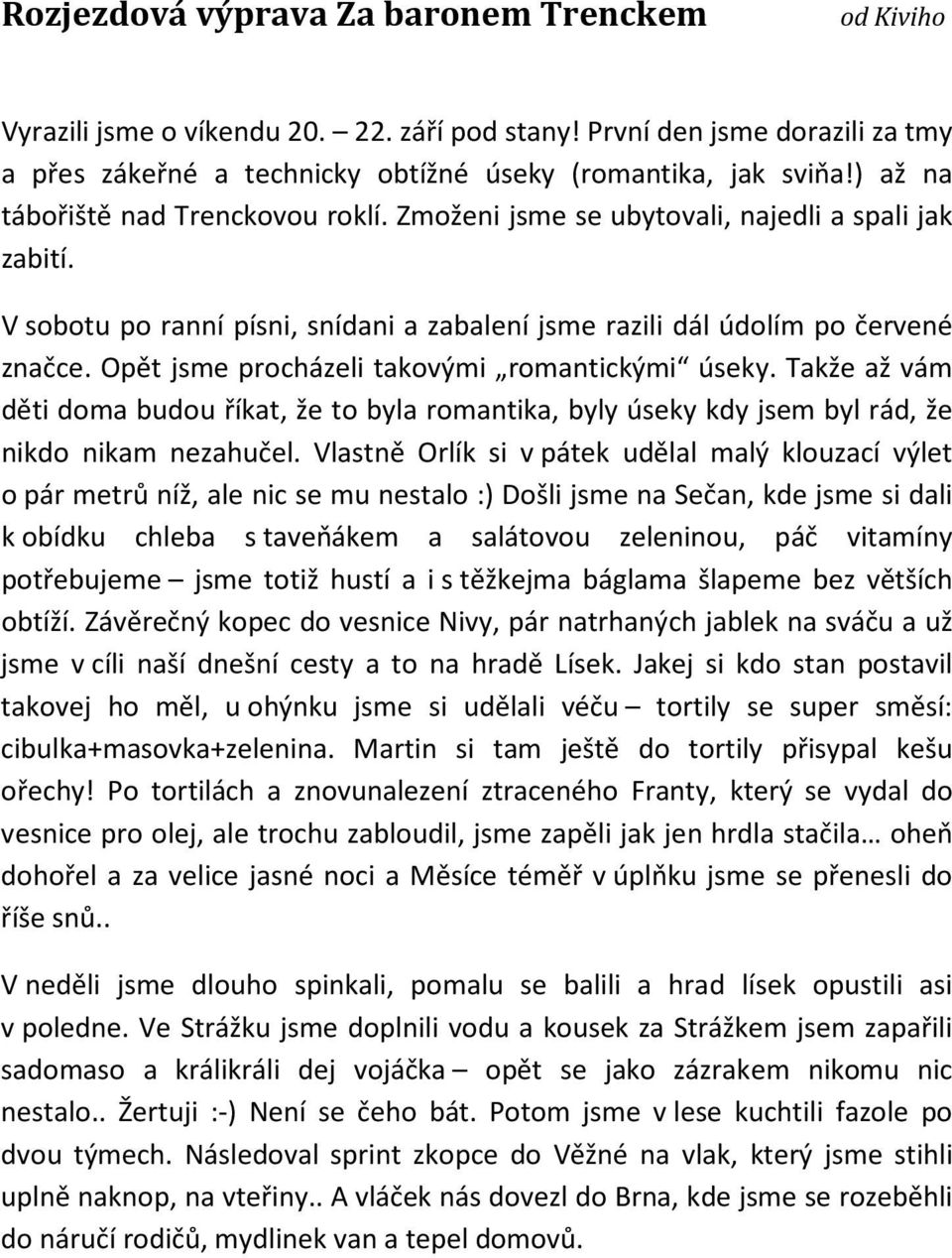 Opět jsme procházeli takovými romantickými úseky. Takže až vám děti doma budou říkat, že to byla romantika, byly úseky kdy jsem byl rád, že nikdo nikam nezahučel.