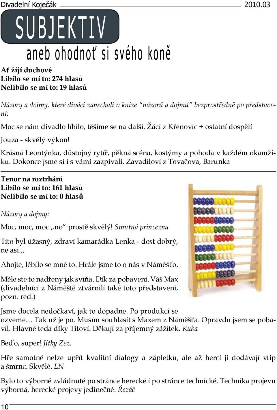 představení: Moc se nám divadlo líbilo, těšíme se na další. Žáci z Křenovic + ostatní dospělí Jouza - skvělý výkon! Krásná Leontýnka, důstojný rytíř, pěkná scéna, kostýmy a pohoda v každém okamžiku.