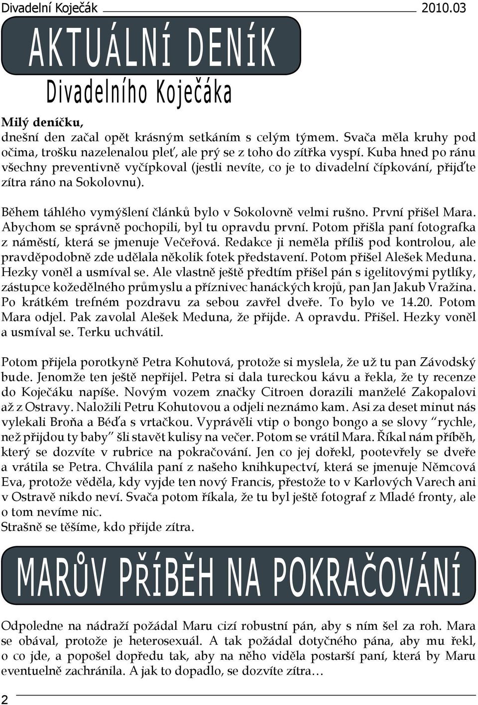 Kuba hned po ránu všechny preventivně vyčípkoval (jestli nevíte, co je to divadelní čípkování, přijďte zítra ráno na Sokolovnu). Během táhlého vymýšlení článků bylo v Sokolovně velmi rušno.