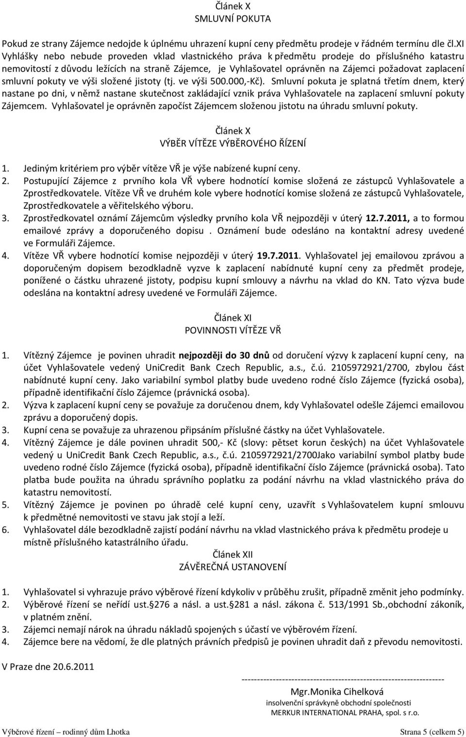 zaplacení smluvní pokuty ve výši složené jistoty (tj. ve výši 500.000,-Kč).