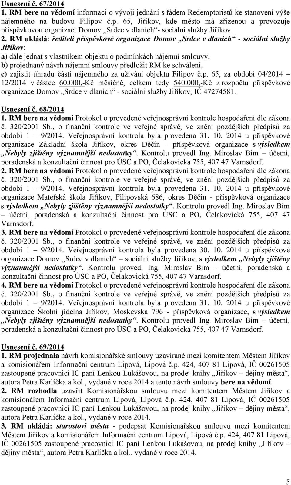 RM ukládá: řediteli příspěvkové organizace Domov Srdce v dlaních - sociální služby Jiříkov: a) dále jednat s vlastníkem objektu o podmínkách nájemní smlouvy, b) projednaný návrh nájemní smlouvy