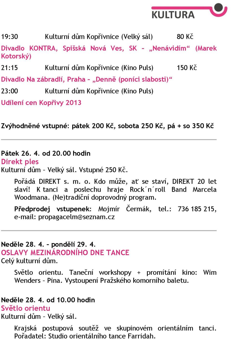 00 hodin Direkt ples Kulturní dům Velký sál. Vstupné 250 Kč. Pořádá DIREKT s. m. o. Kdo může, ať se staví, DIREKT 20 let slaví! K tanci a poslechu hraje Rock n roll Band Marcela Woodmana.