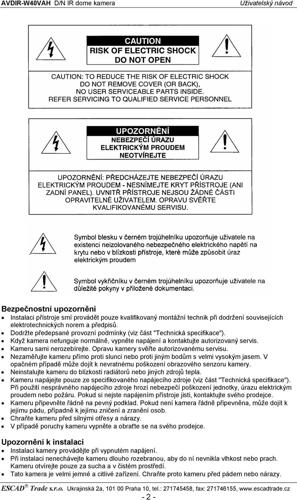 Opravu kamery svěřte autorizovanému servisu. Nezaměřujte kameru přímo proti slunci nebo proti jiným bodům s velmi vysokým jasem.