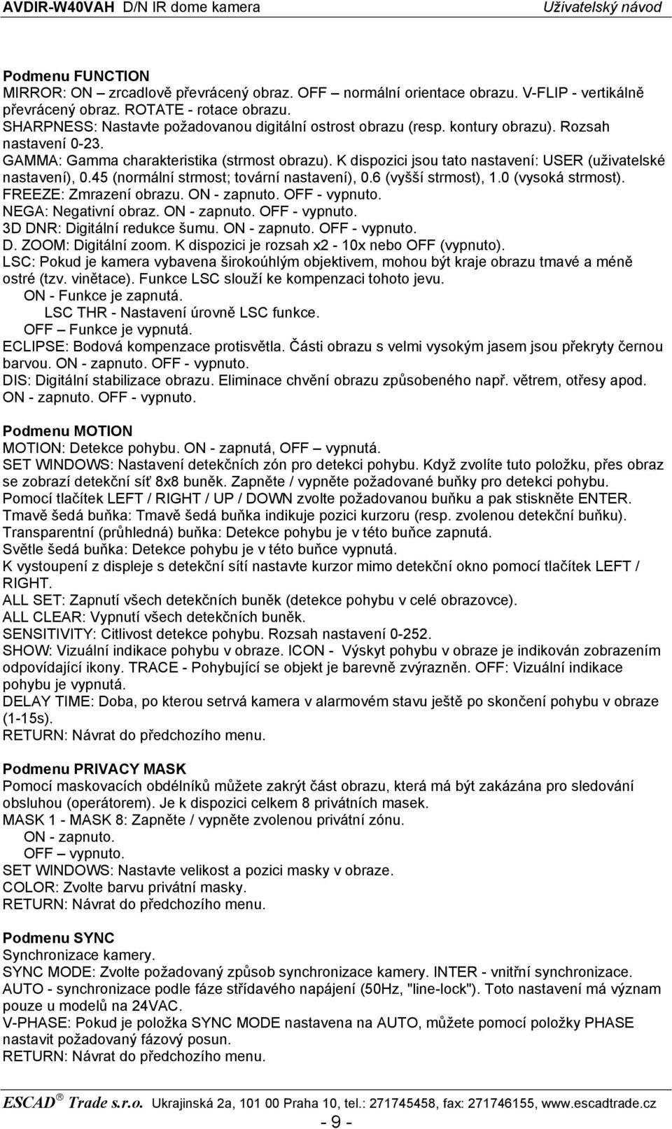 K dispozici jsou tato nastavení: USER (uživatelské nastavení), 0.45 (normální strmost; tovární nastavení), 0.6 (vyšší strmost), 1.0 (vysoká strmost). FREEZE: Zmrazení obrazu. ON - zapnuto.