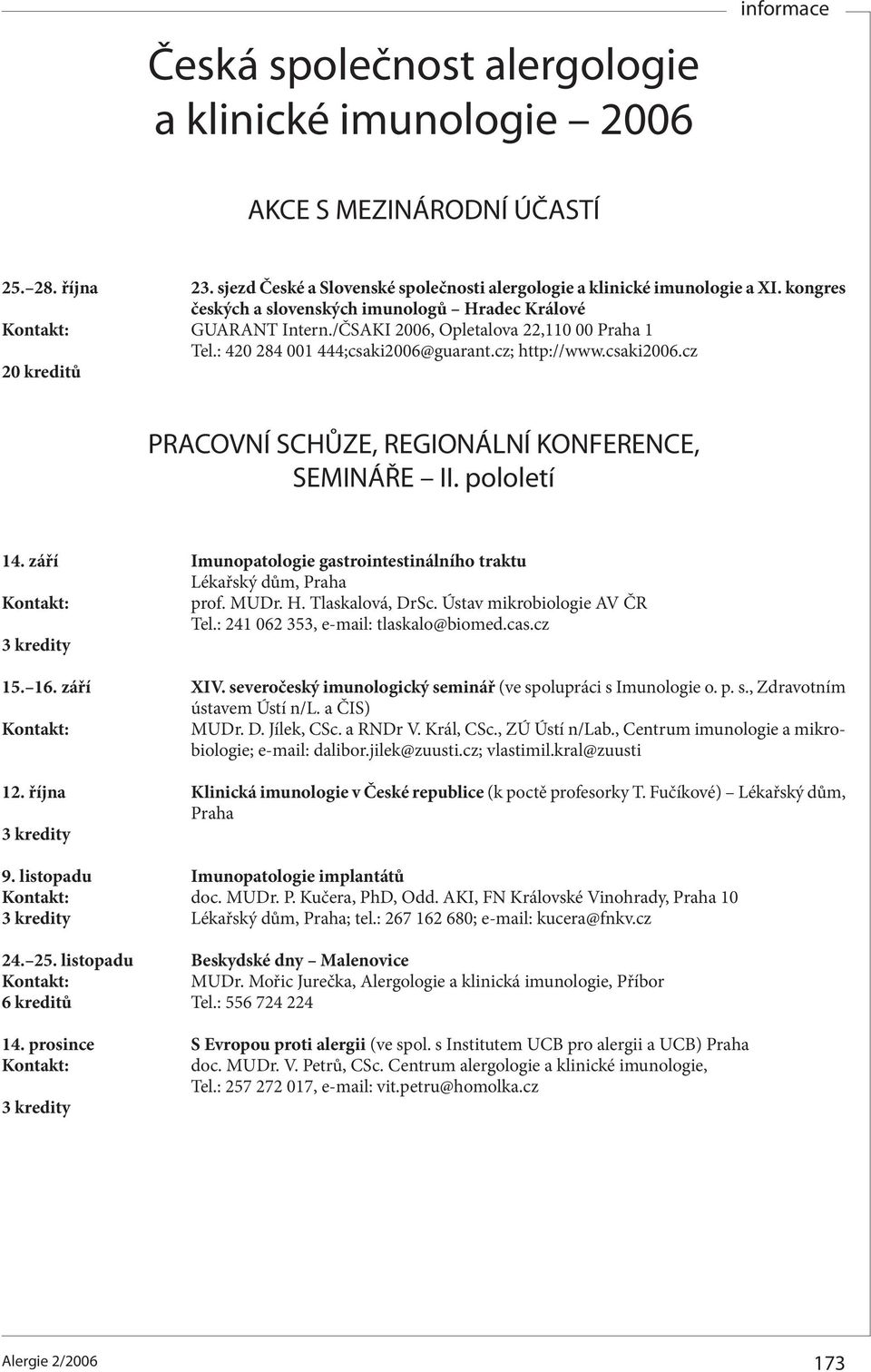 guarant.cz; http://www.csaki2006.cz 20 kreditů PRACOVNÍ SCHŮZE, REGIONÁLNÍ KONFERENCE, SEMINÁŘE II. pololetí 14. září Imunopatologie gastrointestinálního traktu Lékařský dům, Praha prof. MUDr. H.