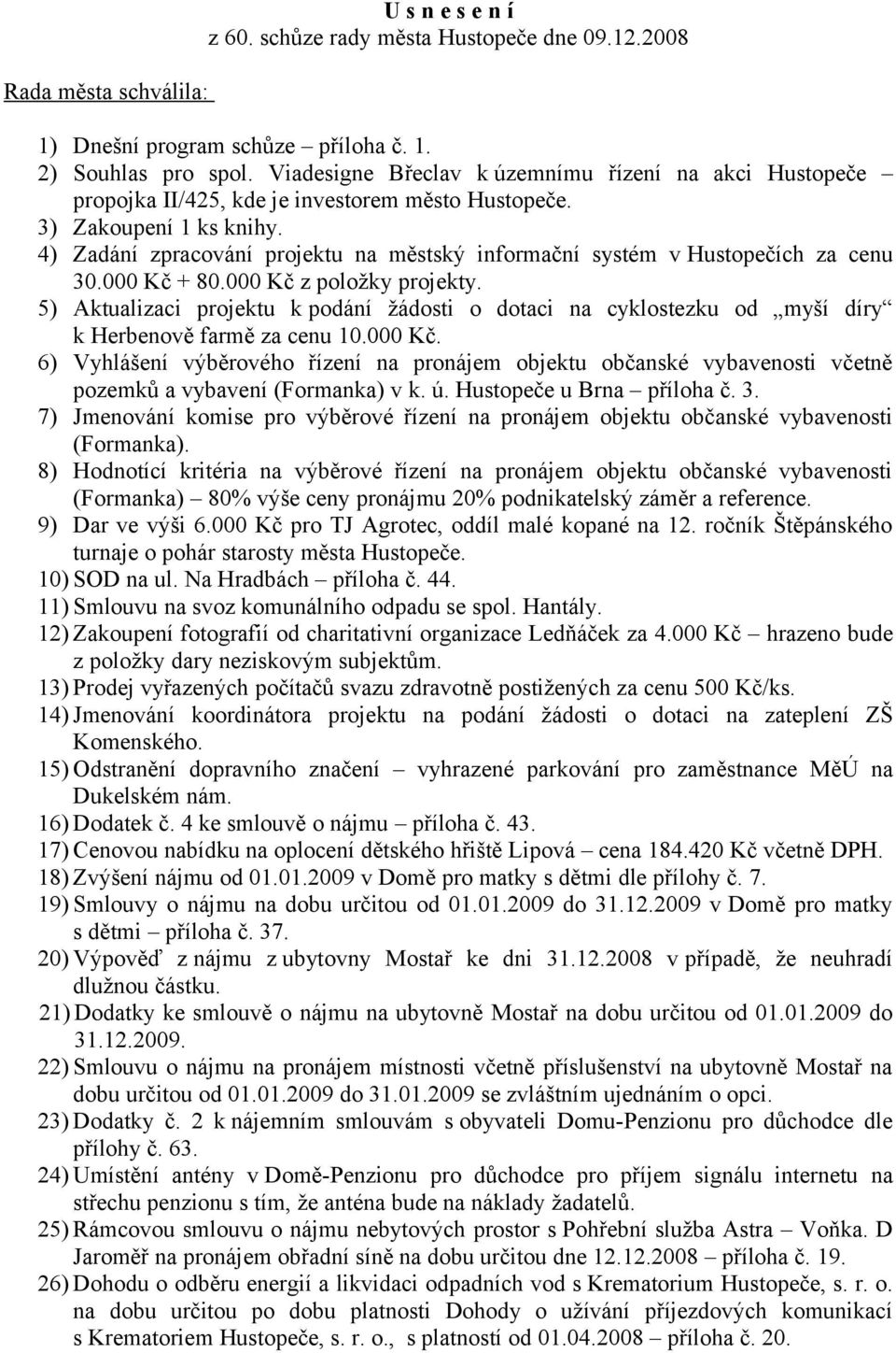 4) Zadání zpracování projektu na městský informační systém v Hustopečích za cenu 30.000 Kč + 80.000 Kč z položky projekty.