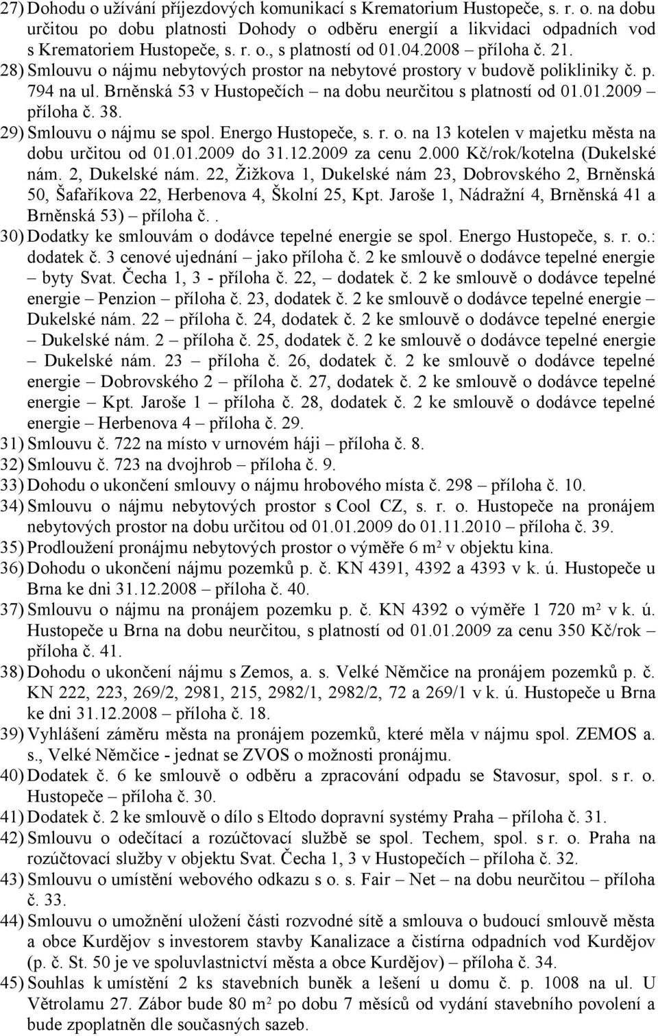 38. 29) Smlouvu o nájmu se spol. Energo Hustopeče, s. r. o. na 13 kotelen v majetku města na dobu určitou od 01.01.2009 do 31.12.2009 za cenu 2.000 Kč/rok/kotelna (Dukelské nám. 2, Dukelské nám.