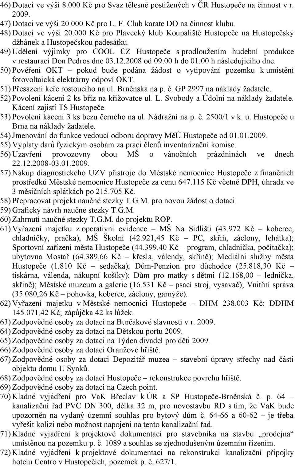 12.2008 od 09:00 h do 01:00 h následujícího dne. 50) Pověření OKT pokud bude podána žádost o vytipování pozemku k umístění fotovoltaická elektrárny odpoví OKT. 51) Přesazení keře rostoucího na ul.