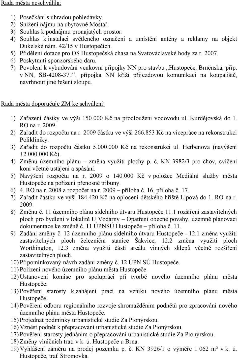 6) Poskytnutí sponzorského daru. 7) Povolení k vybudování venkovní přípojky NN pro stavbu Hustopeče, Brněnská, příp.