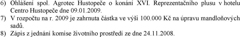 7) V rozpočtu na r. 2009 je zahrnuta částka ve výši 100.