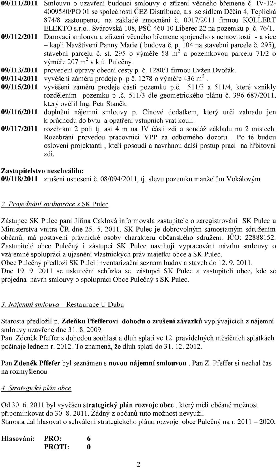 09/112/2011 Darovací smlouvu a zřízení věcného břemene spojeného s nemovitostí - a sice kapli Navštívení Panny Marie ( budova č. p. 104 na sta